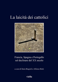 La laicità dei cattolici_a cura di Ilaria Biagioli e Alfonso Botti (Viella 2018)