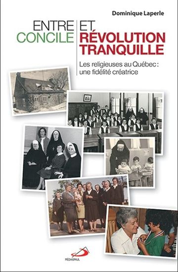 Dominique Laperle_Entre Concile et révolution tranquille. Les religieuses au Québec, une fidélité créatrice (2015)